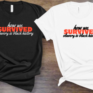 How We Survived – Slavery Is Black History T-Shirt